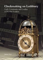 Nye (J.): Clockmaking on Lothbury: Craft, Community and Conflict in Pre-Fire London