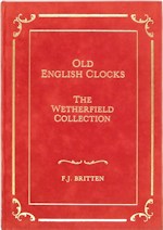 Britten (F.J.): Old English Clocks - The Wetherfield Collection 