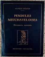 Chapuis (A.): Pendules Neuchteloises Documents Nouveaux