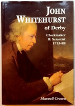 Craven (M.A.J.B.): John Whitehurst of Derby: Clockmaker & Scientist 1713 - 88 