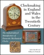 Glanville (J.) & Wolmuth (W.M.): Clockmaking in England & Wales in the Twentieth Century - The Industrialized Manufacture of Domestic Mechanical Clocks