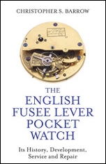 Barrow (C.): The English Fusee Lever Pocket Watch - Its History, Development, Service and Repair